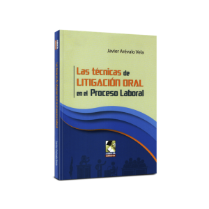 Las técnicas de litigacion oral en el proceso laboral